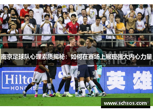 南京足球队心理素质揭秘：如何在赛场上展现强大内心力量